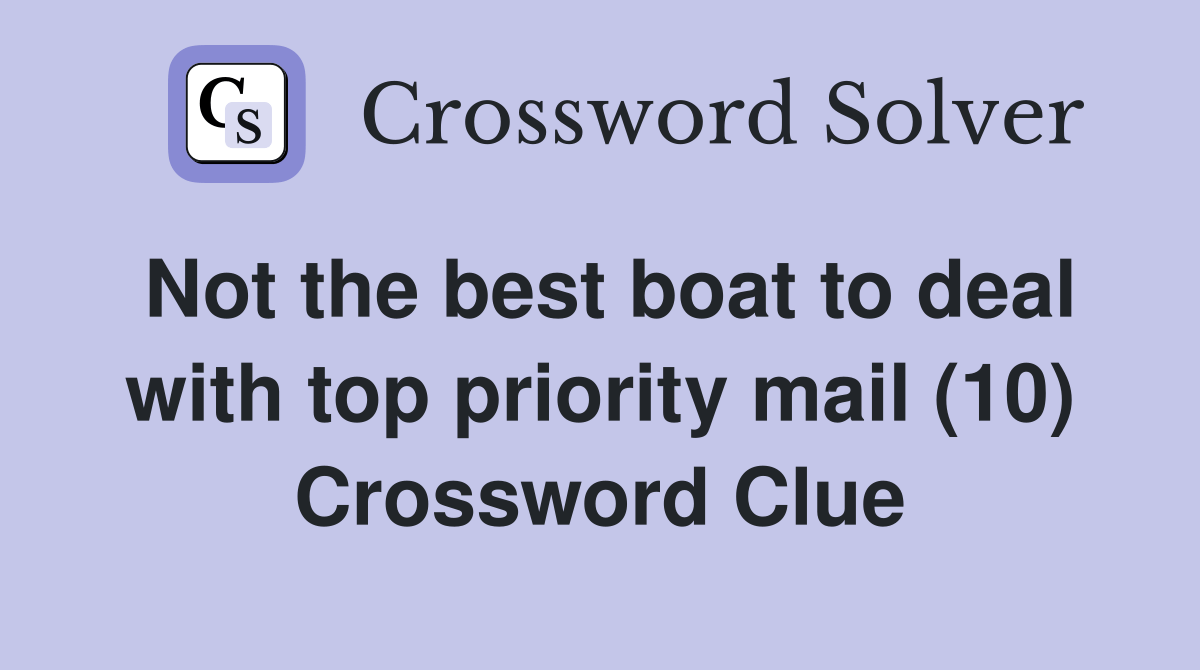 Not the best boat to deal with top priority mail (10) Crossword Clue